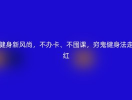 健身新风尚，不办卡、不囤课，穷鬼健身法走红