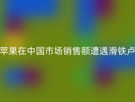 苹果在中国市场销售额遭遇滑铁卢