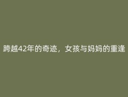 跨越42年的奇迹，女孩与妈妈的重逢