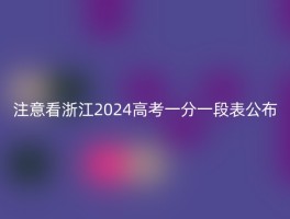 注意看浙江2024高考一分一段表公布