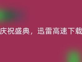 庆祝盛典，迅雷高速下载