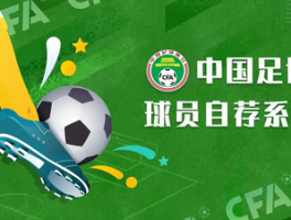 中国足协球员自荐系统上线：足球人才选拔迎来新变革！