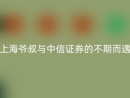 上海爷叔与中信证券的不期而遇