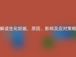 解读生化妊娠，原因、影响及应对策略
