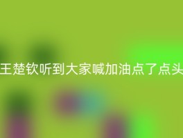 王楚钦听到大家喊加油点了点头