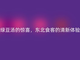 绿豆汤的惊喜，东北食客的清新体验