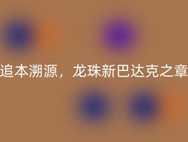 追本溯源，龙珠新巴达克之章