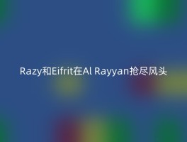 Razy和Eifrit在Al Rayyan抢尽风头