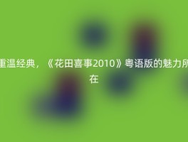 重温经典，《花田喜事2010》粤语版的魅力所在