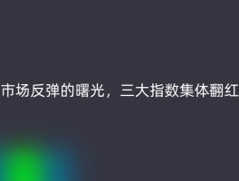 市场反弹的曙光，三大指数集体翻红