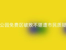 公园免费区破败不堪遭市民质疑