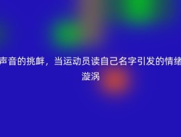 声音的挑衅，当运动员读自己名字引发的情绪漩涡