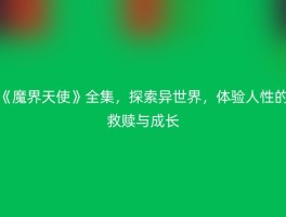 《魔界天使》全集，探索异世界，体验人性的救赎与成长