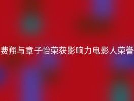 费翔与章子怡荣获影响力电影人荣誉