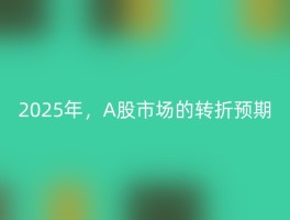 2025年，A股市场的转折预期