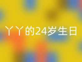 丫丫的24岁生日