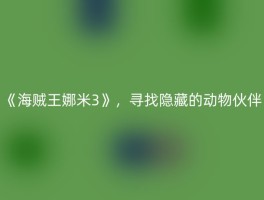 《海贼王娜米3》，寻找隐藏的动物伙伴