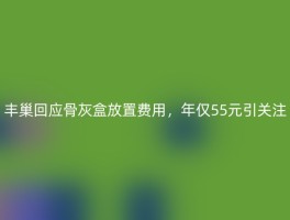 丰巢回应骨灰盒放置费用，年仅55元引关注