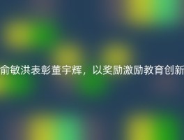 俞敏洪表彰董宇辉，以奖励激励教育创新