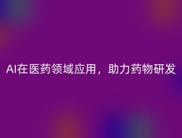 AI在医药领域应用，助力药物研发