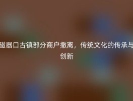磁器口古镇部分商户撤离，传统文化的传承与创新