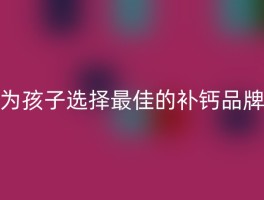 为孩子选择最佳的补钙品牌