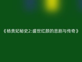 《杨贵妃秘史2:盛世红颜的悲剧与传奇》