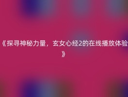 《探寻神秘力量，玄女心经2的在线播放体验》