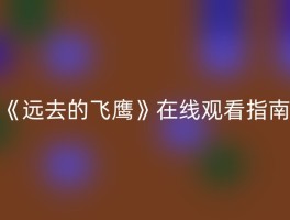 《远去的飞鹰》在线观看指南